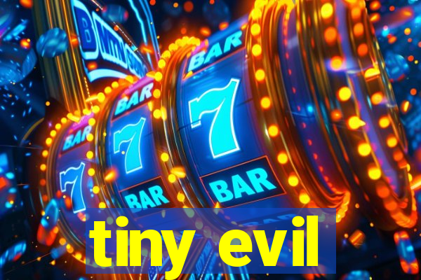 tiny evil